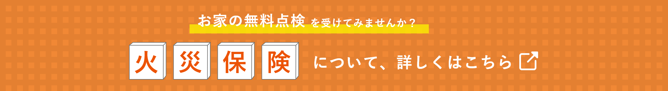 お家の無料点検を受けてみませんか？ 火災保険について詳しくはこちら